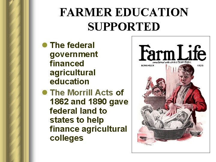 FARMER EDUCATION SUPPORTED l The federal government financed agricultural education l The Morrill Acts