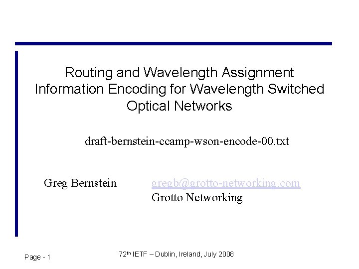 Routing and Wavelength Assignment Information Encoding for Wavelength Switched Optical Networks draft-bernstein-ccamp-wson-encode-00. txt Greg