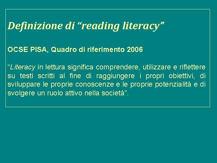 Definizione di “reading literacy” OCSE PISA, Quadro di riferimento 2006 “Literacy in lettura significa