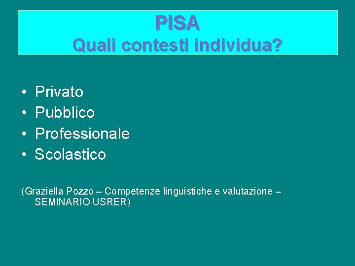 PISA Quali contesti individua? • • Privato Pubblico Professionale Scolastico (Graziella Pozzo – Competenze