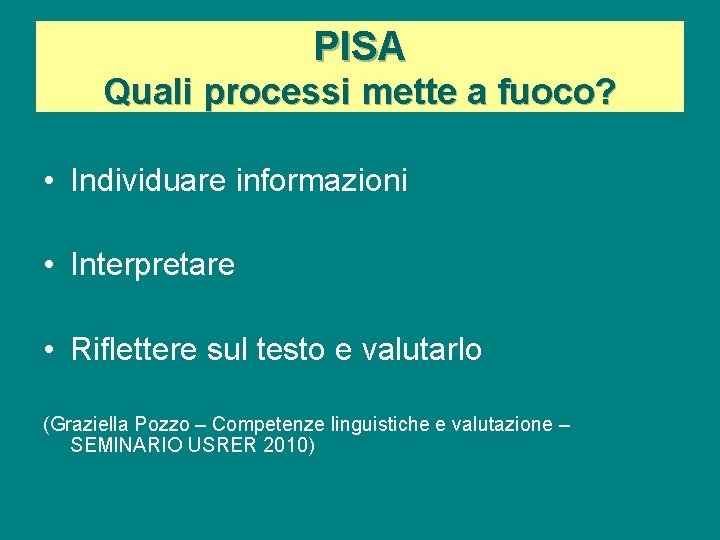 PISA Quali processi mette a fuoco? • Individuare informazioni • Interpretare • Riflettere sul