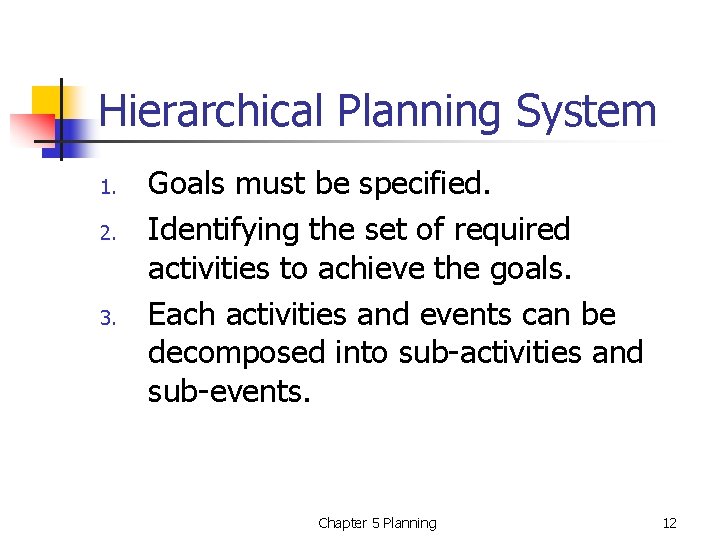 Hierarchical Planning System 1. 2. 3. Goals must be specified. Identifying the set of