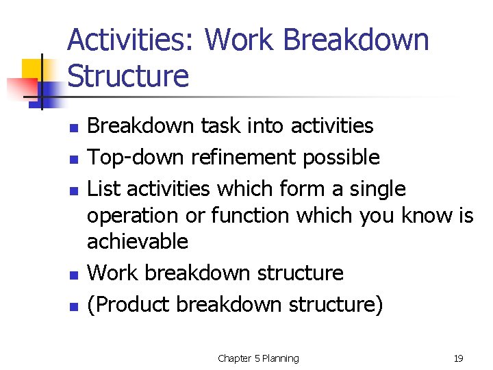 Activities: Work Breakdown Structure n n n Breakdown task into activities Top-down refinement possible