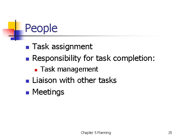 People n n Task assignment Responsibility for task completion: n n n Task management