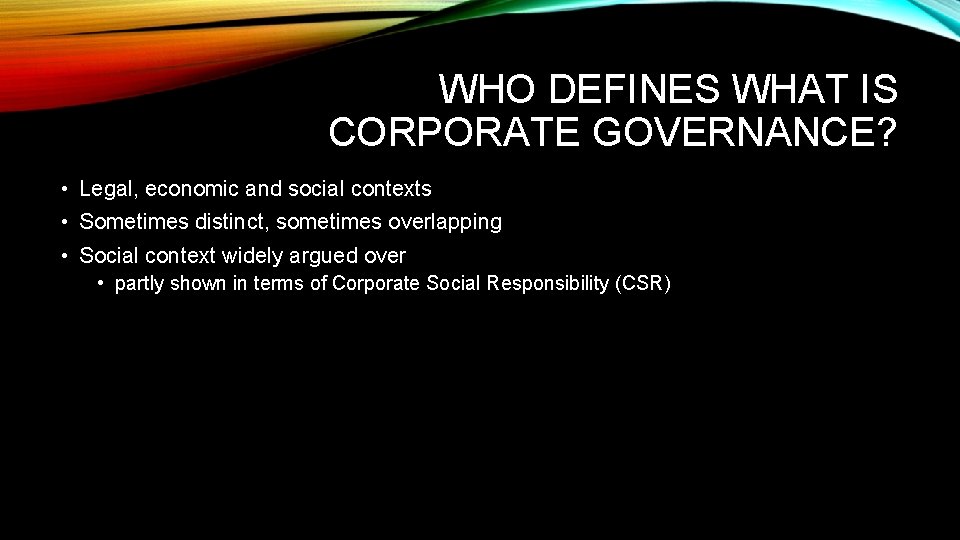 WHO DEFINES WHAT IS CORPORATE GOVERNANCE? • Legal, economic and social contexts • Sometimes