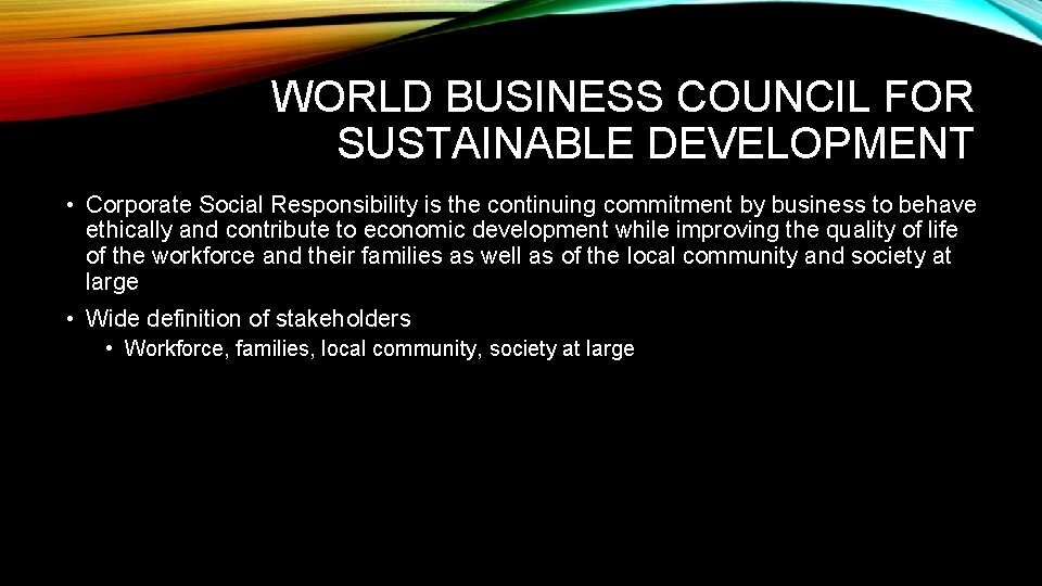 WORLD BUSINESS COUNCIL FOR SUSTAINABLE DEVELOPMENT • Corporate Social Responsibility is the continuing commitment