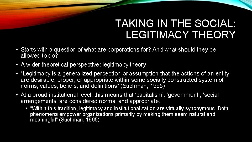 TAKING IN THE SOCIAL: LEGITIMACY THEORY • Starts with a question of what are