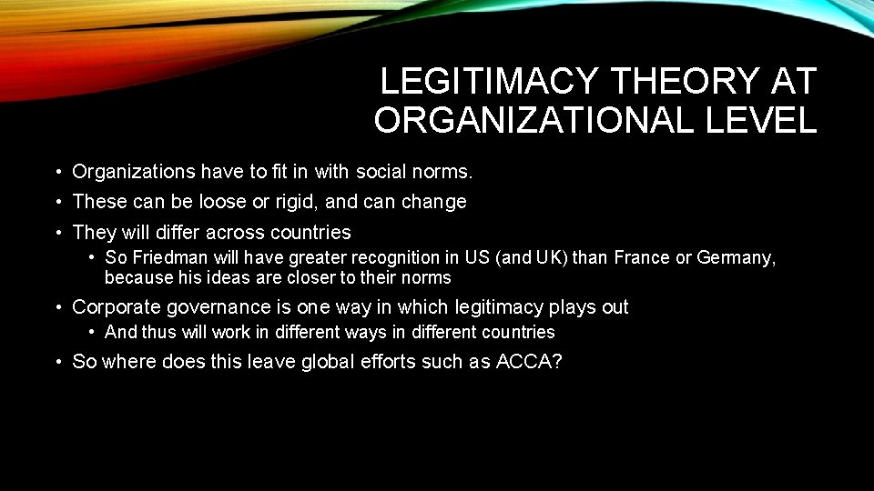 LEGITIMACY THEORY AT ORGANIZATIONAL LEVEL • Organizations have to fit in with social norms.