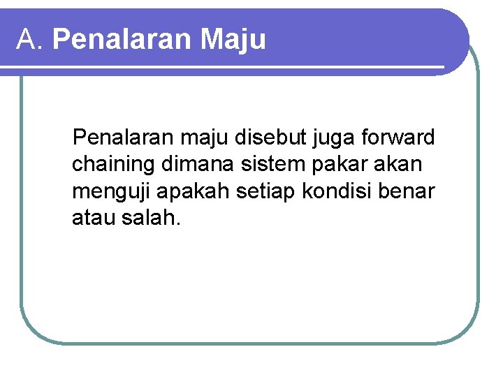 A. Penalaran Maju Penalaran maju disebut juga forward chaining dimana sistem pakar akan menguji