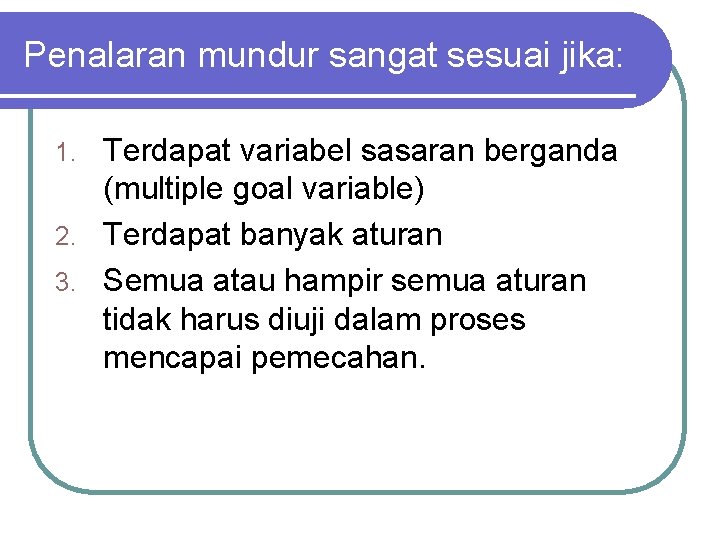 Penalaran mundur sangat sesuai jika: Terdapat variabel sasaran berganda (multiple goal variable) 2. Terdapat