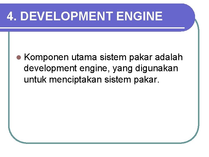 4. DEVELOPMENT ENGINE l Komponen utama sistem pakar adalah development engine, yang digunakan untuk