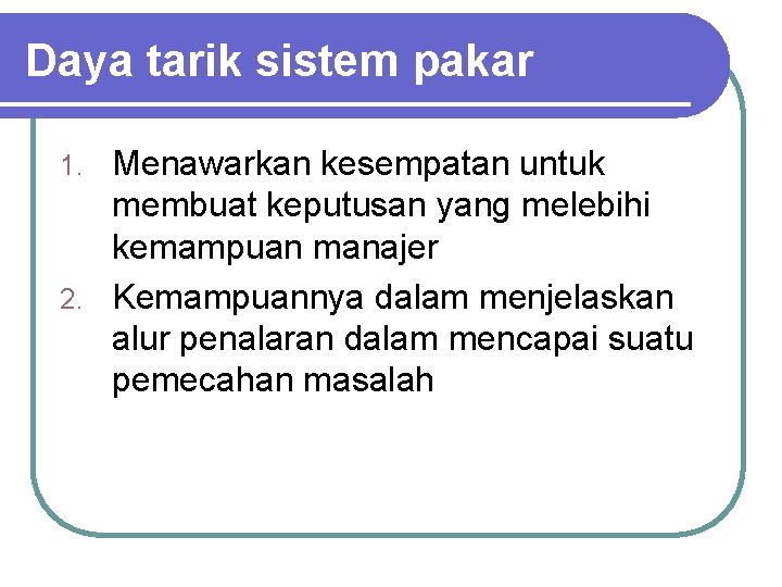 Daya tarik sistem pakar Menawarkan kesempatan untuk membuat keputusan yang melebihi kemampuan manajer 2.