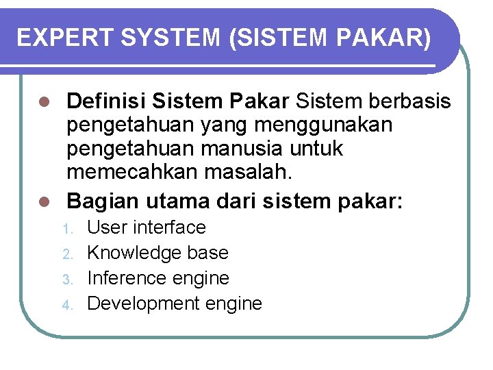 EXPERT SYSTEM (SISTEM PAKAR) Definisi Sistem Pakar Sistem berbasis pengetahuan yang menggunakan pengetahuan manusia