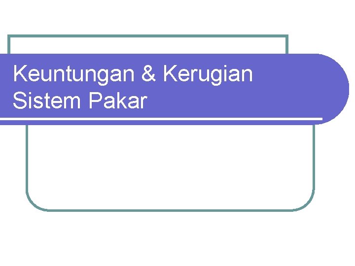 Keuntungan & Kerugian Sistem Pakar 