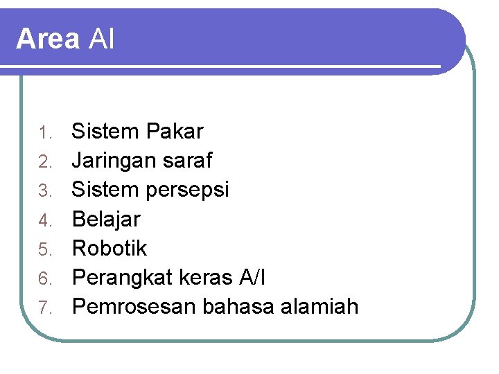 Area Al 1. 2. 3. 4. 5. 6. 7. Sistem Pakar Jaringan saraf Sistem