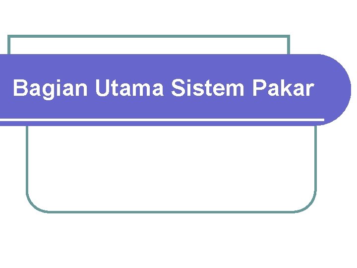 Bagian Utama Sistem Pakar 