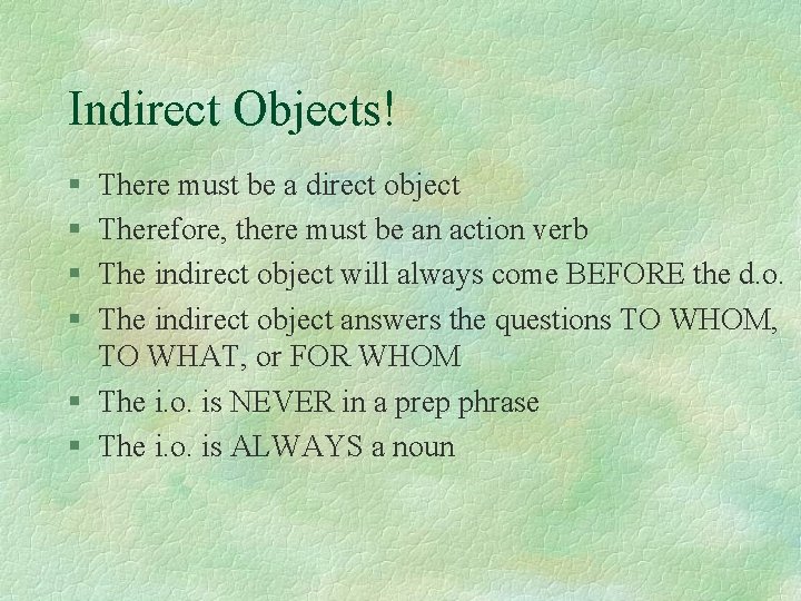 Indirect Objects! § § There must be a direct object Therefore, there must be