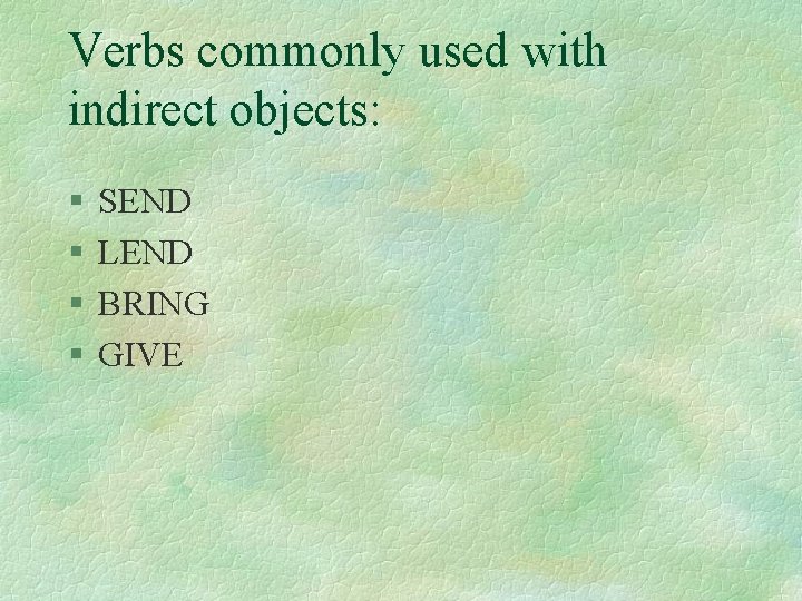 Verbs commonly used with indirect objects: § § SEND LEND BRING GIVE 