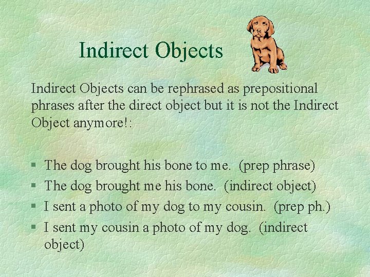 Indirect Objects can be rephrased as prepositional phrases after the direct object but it