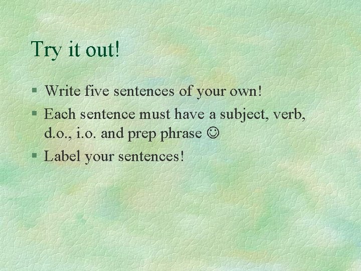 Try it out! § Write five sentences of your own! § Each sentence must