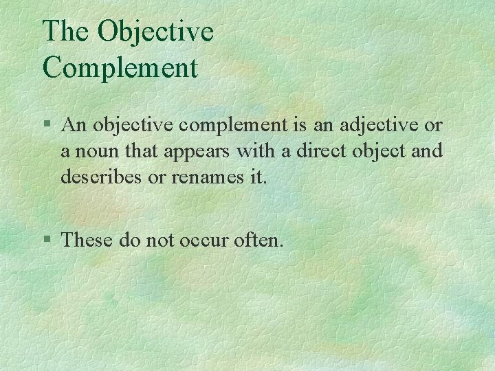 The Objective Complement § An objective complement is an adjective or a noun that