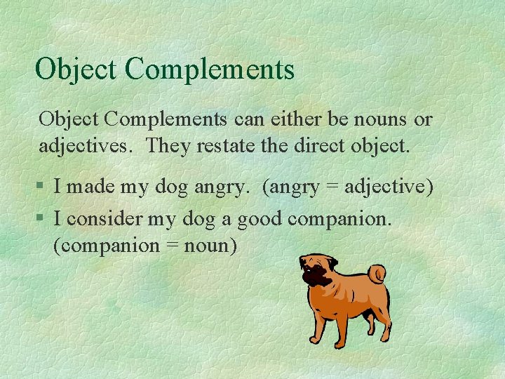 Object Complements can either be nouns or adjectives. They restate the direct object. §