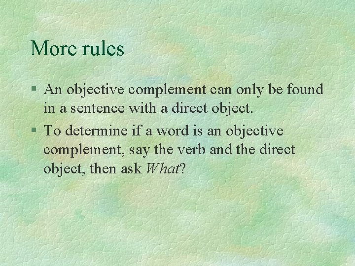 More rules § An objective complement can only be found in a sentence with
