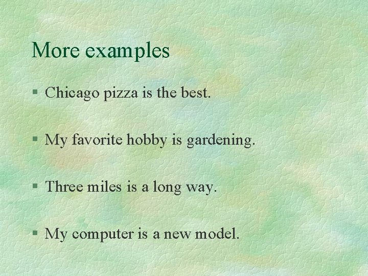 More examples § Chicago pizza is the best. § My favorite hobby is gardening.