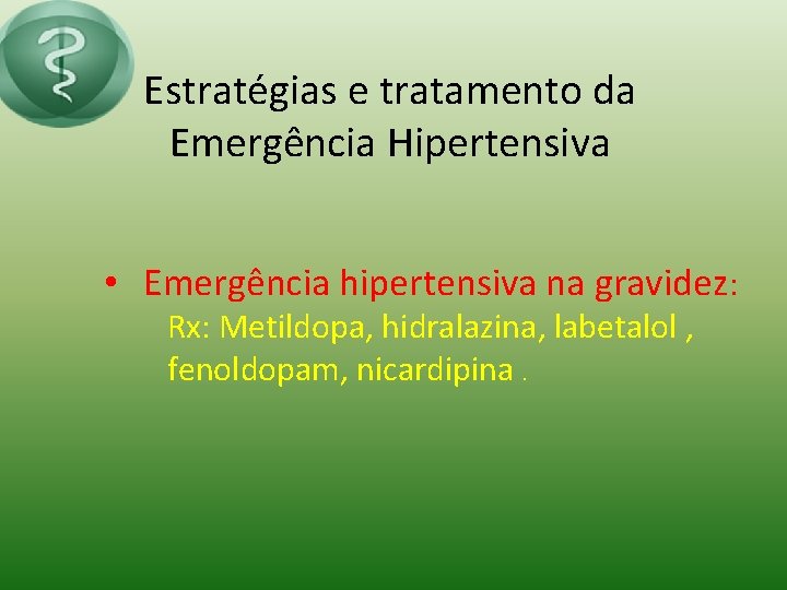 Estratégias e tratamento da Emergência Hipertensiva • Emergência hipertensiva na gravidez: Rx: Metildopa, hidralazina,