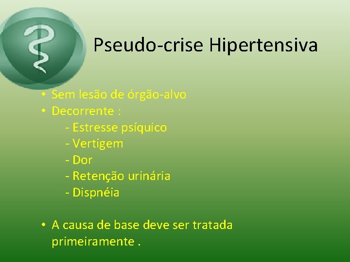 Pseudo-crise Hipertensiva • Sem lesão de órgão-alvo • Decorrente : - Estresse psíquico -