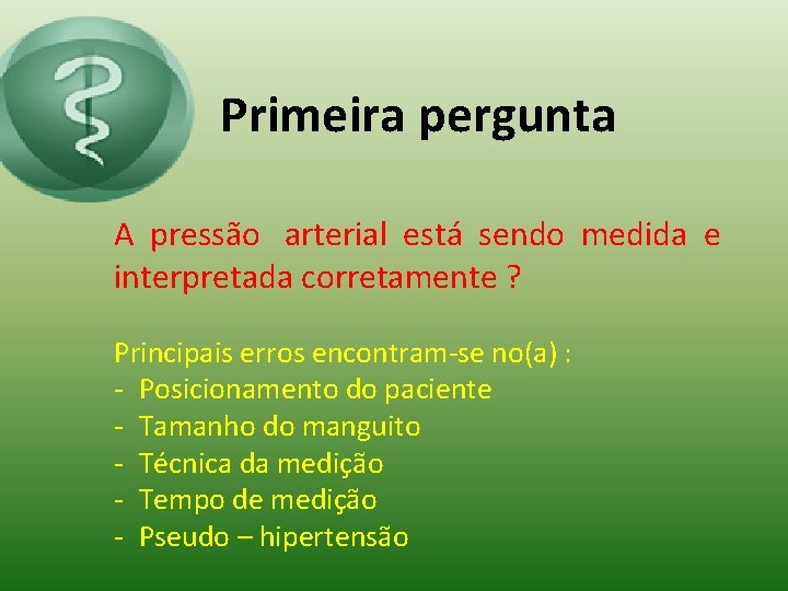 Primeira pergunta A pressão arterial está sendo medida e interpretada corretamente ? Principais erros