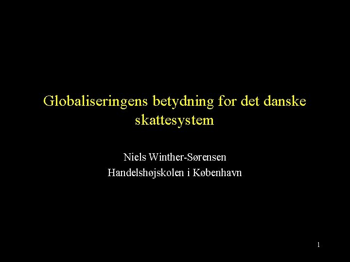 Globaliseringens betydning for det danske skattesystem Niels Winther-Sørensen Handelshøjskolen i København 1 