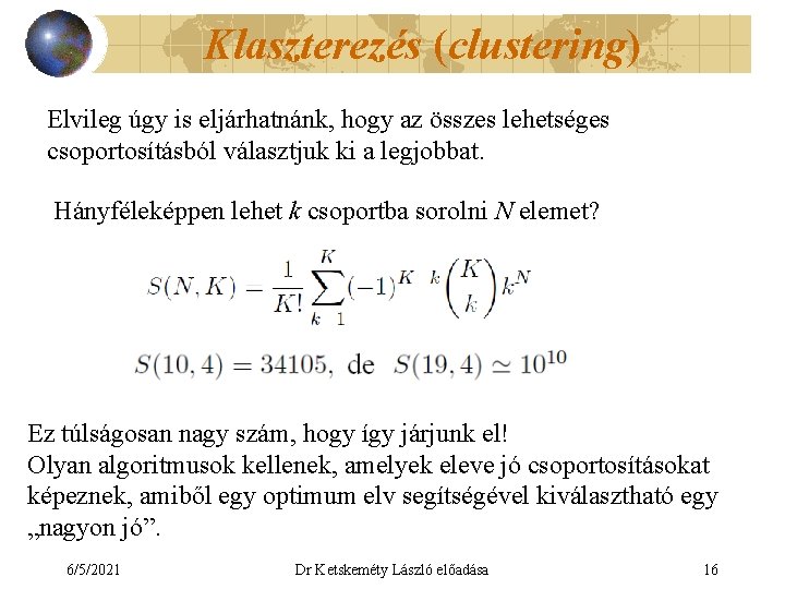 Klaszterezés (clustering) Elvileg úgy is eljárhatnánk, hogy az összes lehetséges csoportosításból választjuk ki a