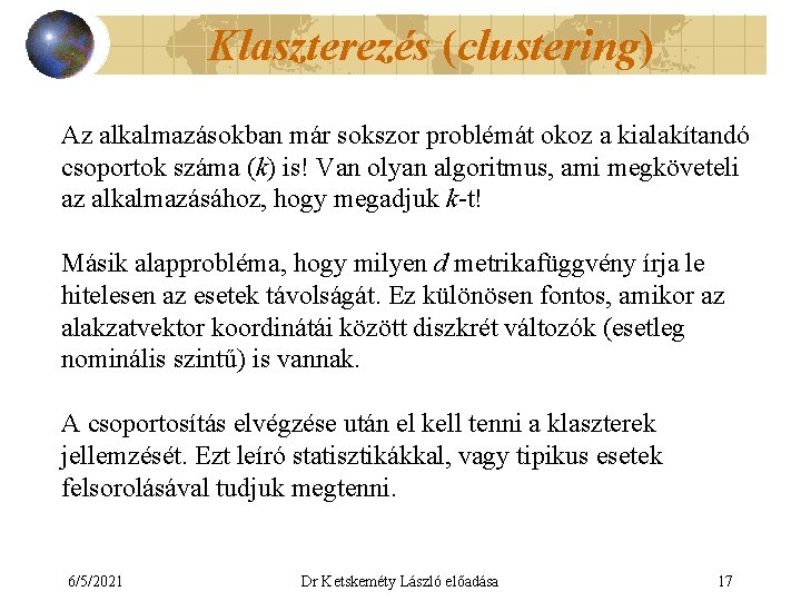 Klaszterezés (clustering) Az alkalmazásokban már sokszor problémát okoz a kialakítandó csoportok száma (k) is!