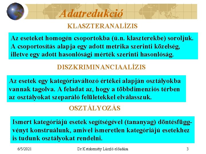 Adatredukció KLASZTERANALÍZIS Az eseteket homogén csoportokba (ú. n. klaszterekbe) soroljuk. A csoportosítás alapja egy