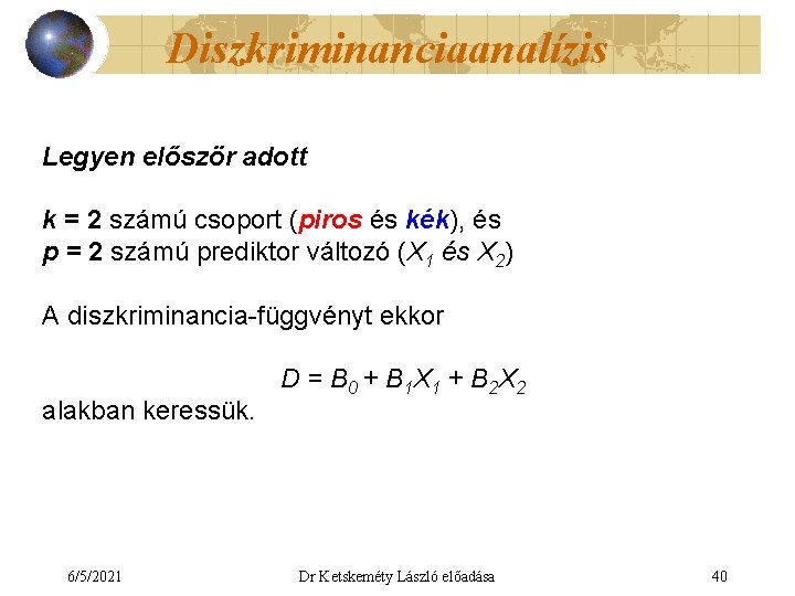 Diszkriminanciaanalízis Legyen először adott k = 2 számú csoport (piros és kék), és p