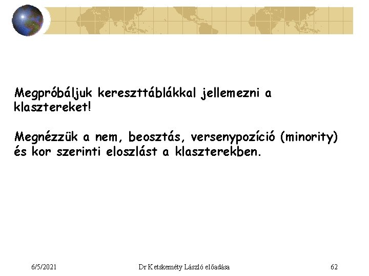 Megpróbáljuk kereszttáblákkal jellemezni a klasztereket! Megnézzük a nem, beosztás, versenypozíció (minority) és kor szerinti