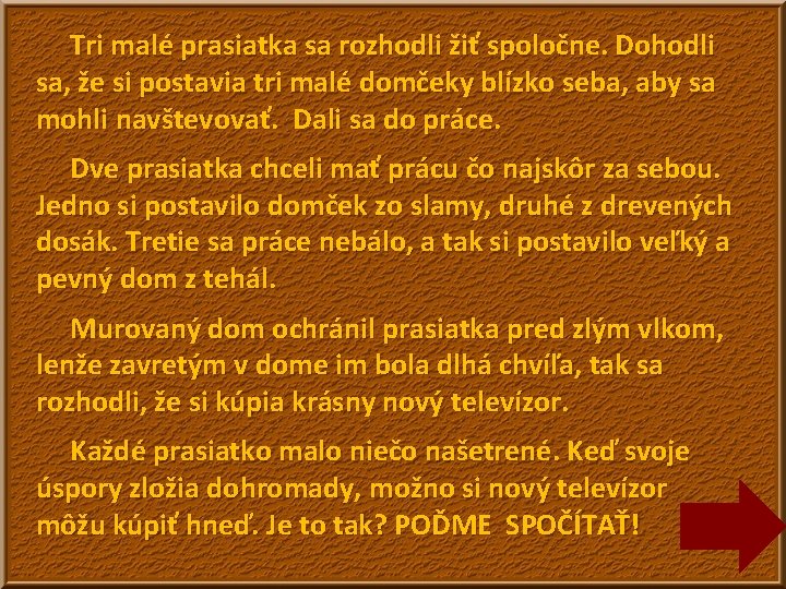 Tri malé prasiatka sa rozhodli žiť spoločne. Dohodli sa, že si postavia tri malé