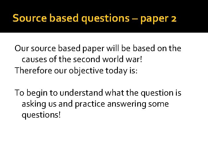 Source based questions – paper 2 Our source based paper will be based on