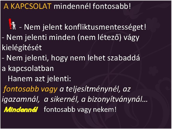 A KAPCSOLAT mindennél fontosabb! - Nem jelent konfliktusmentességet! - Nem jelenti minden (nem létező)