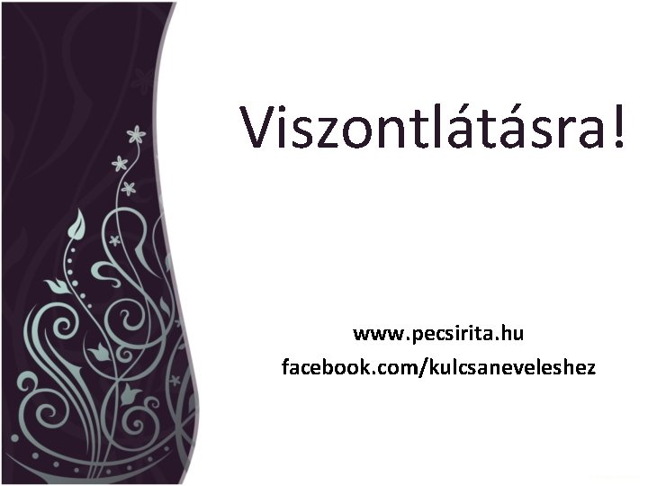 Viszontlátásra! www. pecsirita. hu facebook. com/kulcsaneveleshez 