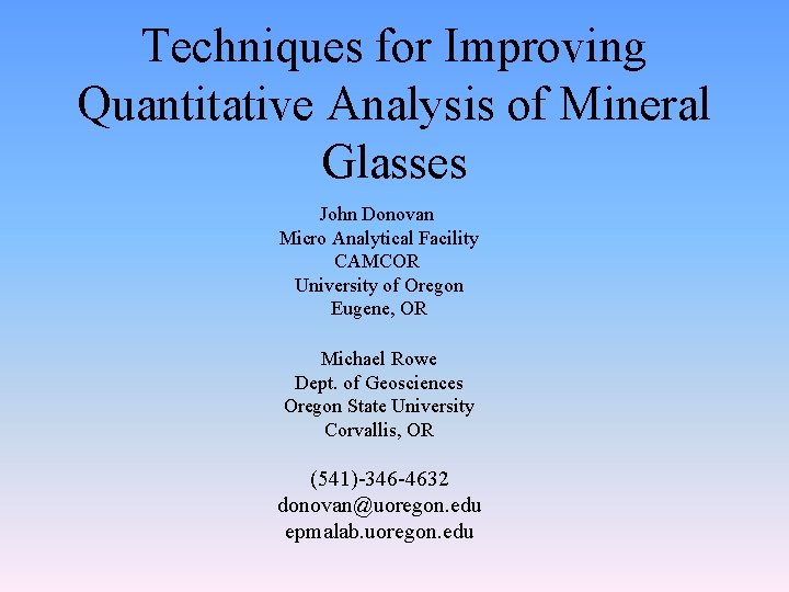 Techniques for Improving Quantitative Analysis of Mineral Glasses John Donovan Micro Analytical Facility CAMCOR