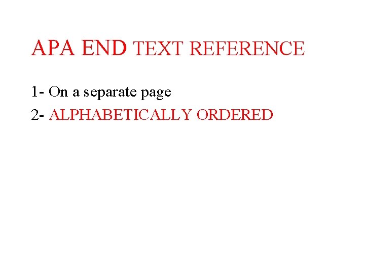 APA END TEXT REFERENCE 1 - On a separate page 2 - ALPHABETICALLY ORDERED