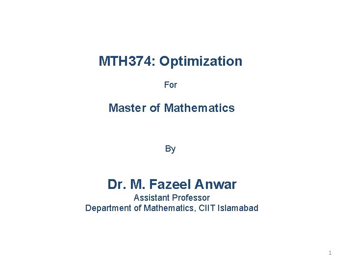 MTH 374: Optimization For Master of Mathematics By Dr. M. Fazeel Anwar Assistant Professor
