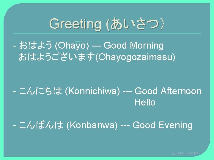 Greeting (あいさつ) - おはよう (Ohayo) --- Good Morning おはようございます(Ohayogozaimasu) - こんにちは (Konnichiwa) --- Good Greeting (あいさつ) - おはよう (Ohayo) --- Good Morning おはようございます(Ohayogozaimasu) - こんにちは (Konnichiwa) --- Good