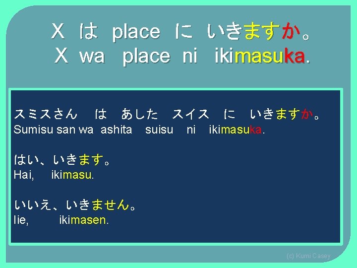 X は place に いきますか。 X wa place ni ikimasuka. スミスさん は あした Sumisu X は place に いきますか。 X wa place ni ikimasuka. スミスさん は あした Sumisu