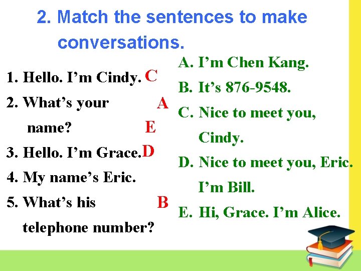 2. Match the sentences to make conversations. 1. Hello. I’m Cindy. C 2. What’s