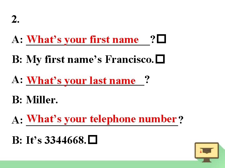 2. A: ___________? � What’s your first name B: My first name’s Francisco. �