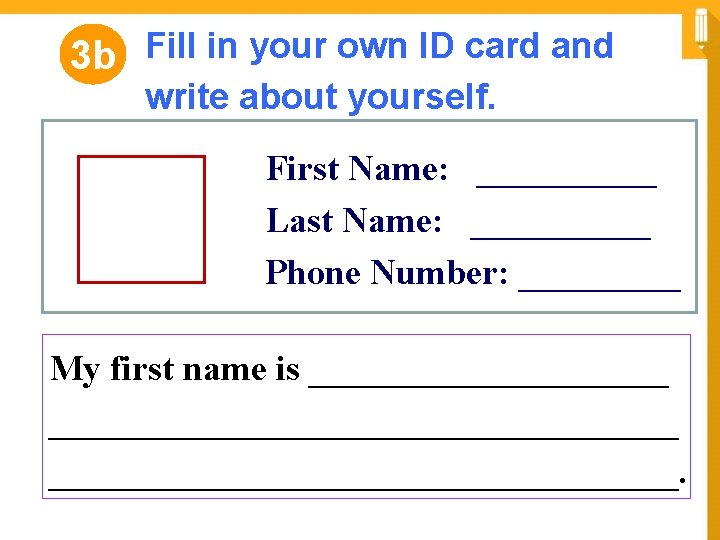 3 b Fill in your own ID card and write about yourself. First Name: