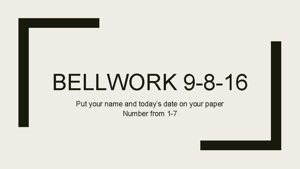 BELLWORK 9 -8 -16 Put your name and today’s date on your paper Number